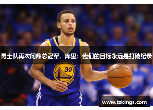 勇士队再次问鼎总冠军，库里：我们的目标永远是打破纪录