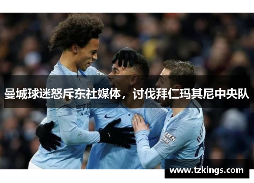曼城球迷怒斥东社媒体，讨伐拜仁玛其尼中央队