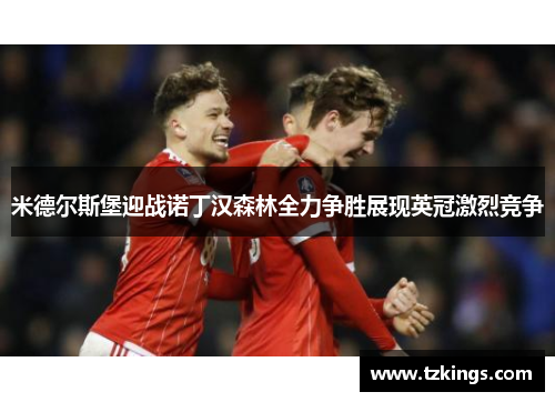 米德尔斯堡迎战诺丁汉森林全力争胜展现英冠激烈竞争